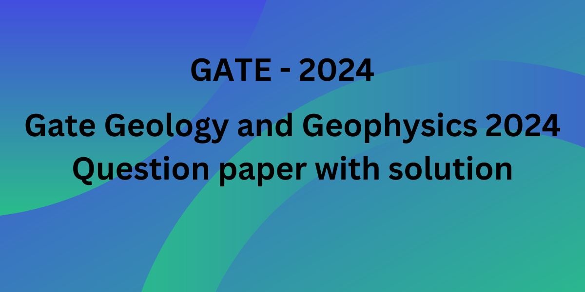 Gate Geology and Geophysics 2024 Question paper with solution