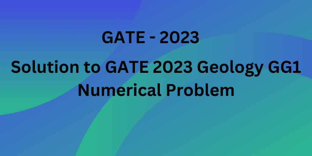 Solution to GATE 2023 Geology GG1 Numerical Problem 1 Solution to GATE 2023 Geology GG1 Numerical Problem