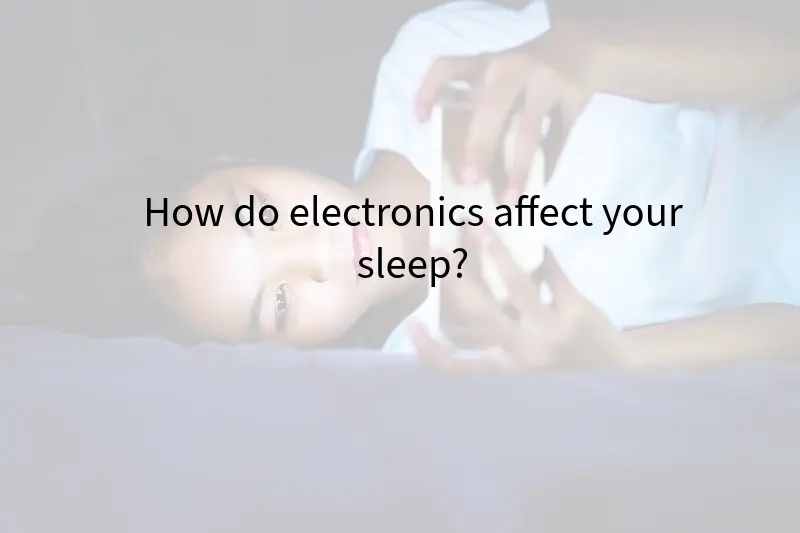 How do electronics affect your sleep?