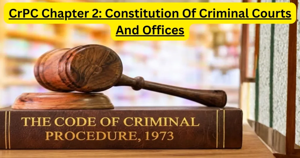 CrPC Chapter 2: Constitution Of Criminal Courts And Offices Complete