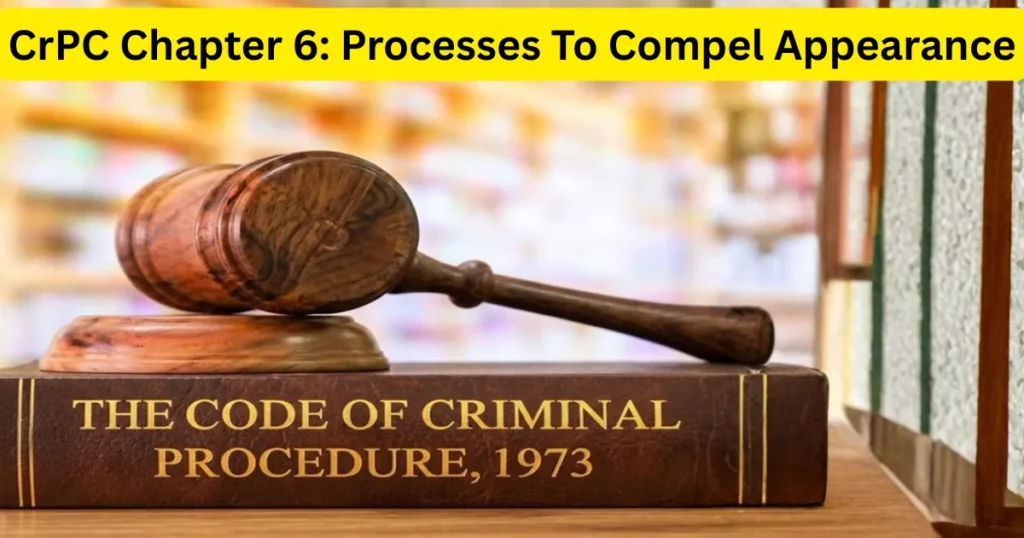 CrPC Chapter 6: Processes To Compel Appearance Complete