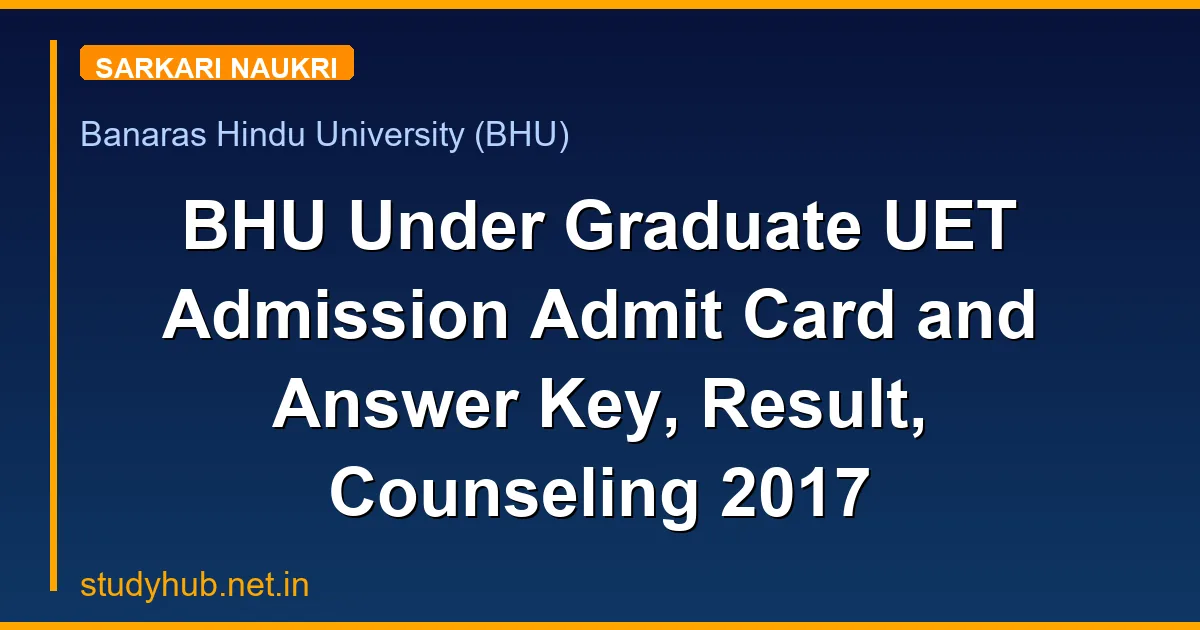 BHU Under Graduate UET Admission Admit Card and Answer Key, Result, Counseling 2017