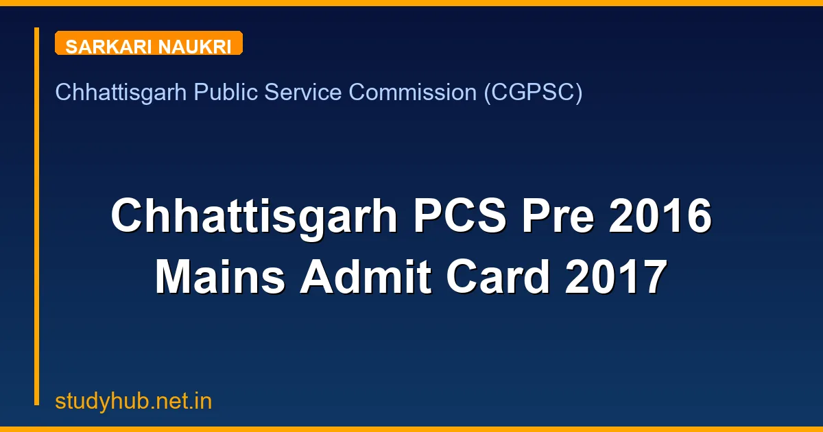 Chhattisgarh PCS Pre 2016 Mains Admit Card 2017