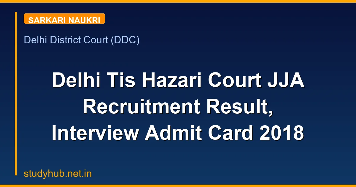 Delhi Tis Hazari Court JJA Recruitment Result, Interview Admit Card 2018