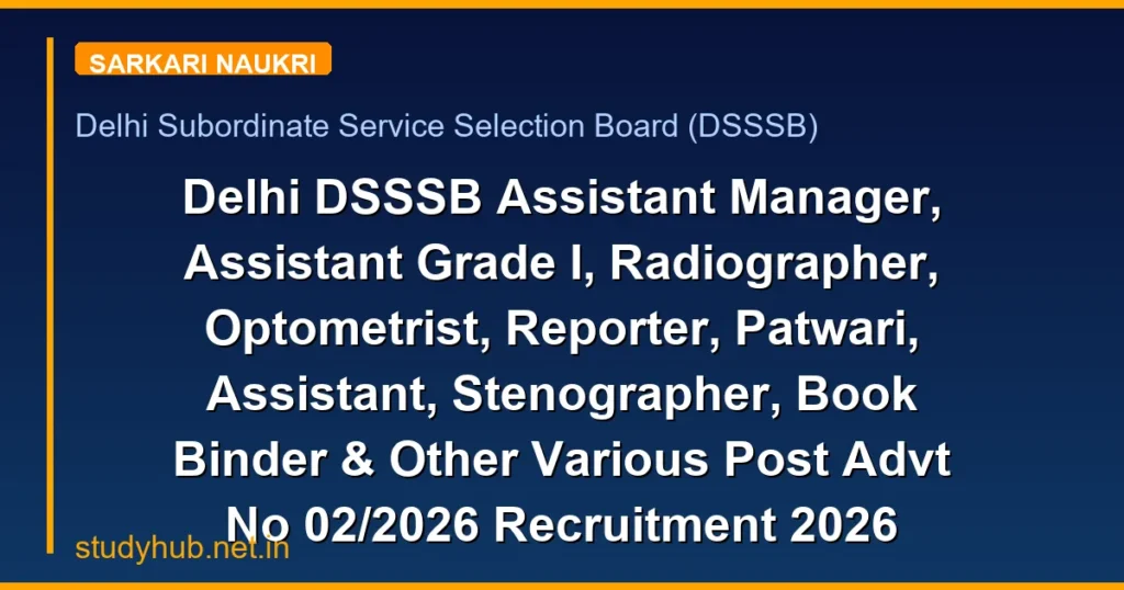 Delhi DSSSB Assistant Manager, Assistant Grade I, Radiographer, Optometrist, Reporter, Patwari, Assistant, Stenographer, Book Binder & Other Various Post Advt No 02/2026 Recruitment 2026
