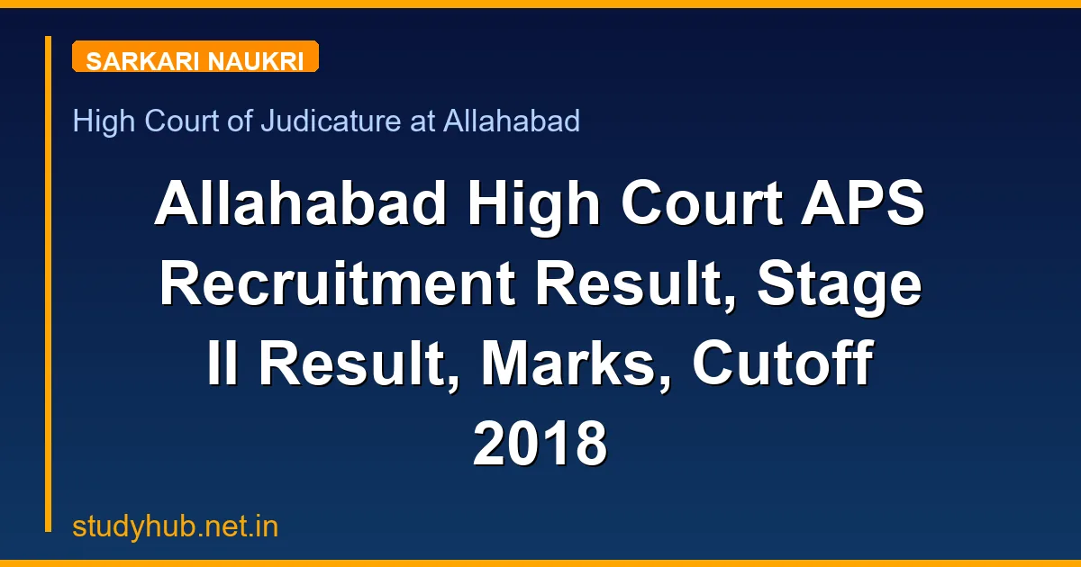 Allahabad High Court APS Recruitment Result, Stage II Result, Marks, Cutoff 2018
