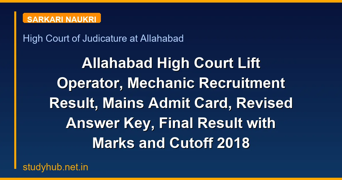 Allahabad High Court Lift Operator, Mechanic Recruitment Result, Mains Admit Card, Revised Answer Key, Final Result with Marks and Cutoff 2018