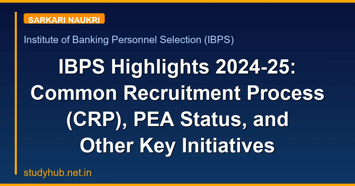 IBPS Highlights 2024-25: Common Recruitment Process (CRP), PEA Status, and Other Key Initiatives