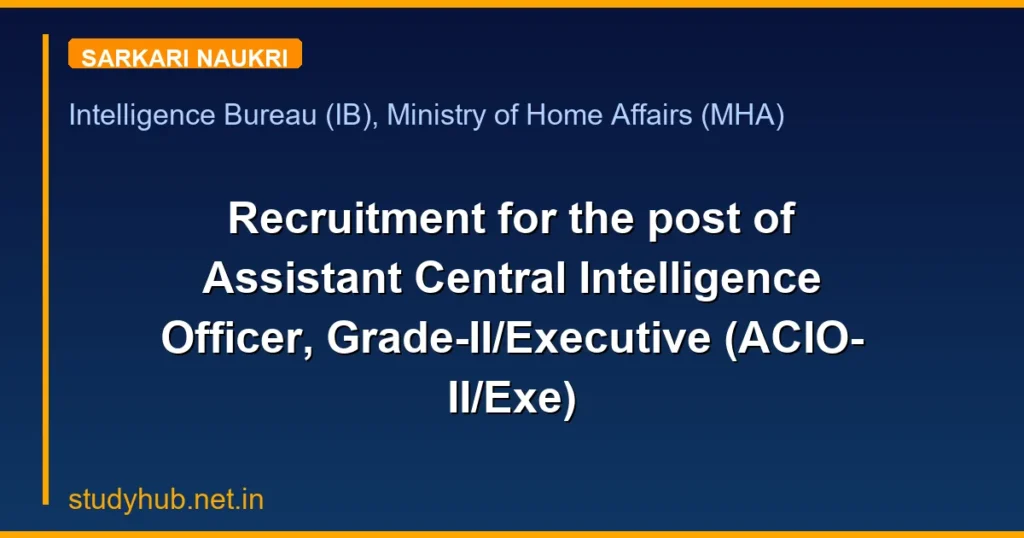 Recruitment for the post of Assistant Central Intelligence Officer, Grade-II/Executive (ACIO-II/Exe)