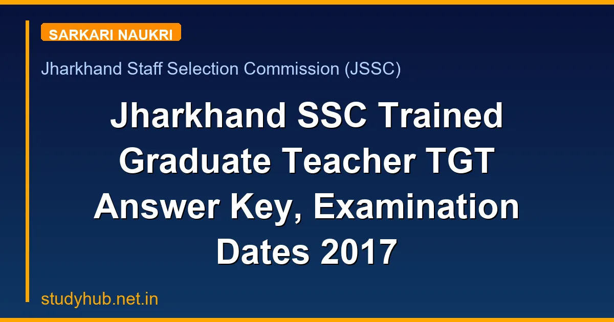 Jharkhand SSC Trained Graduate Teacher TGT Answer Key, Examination Dates 2017