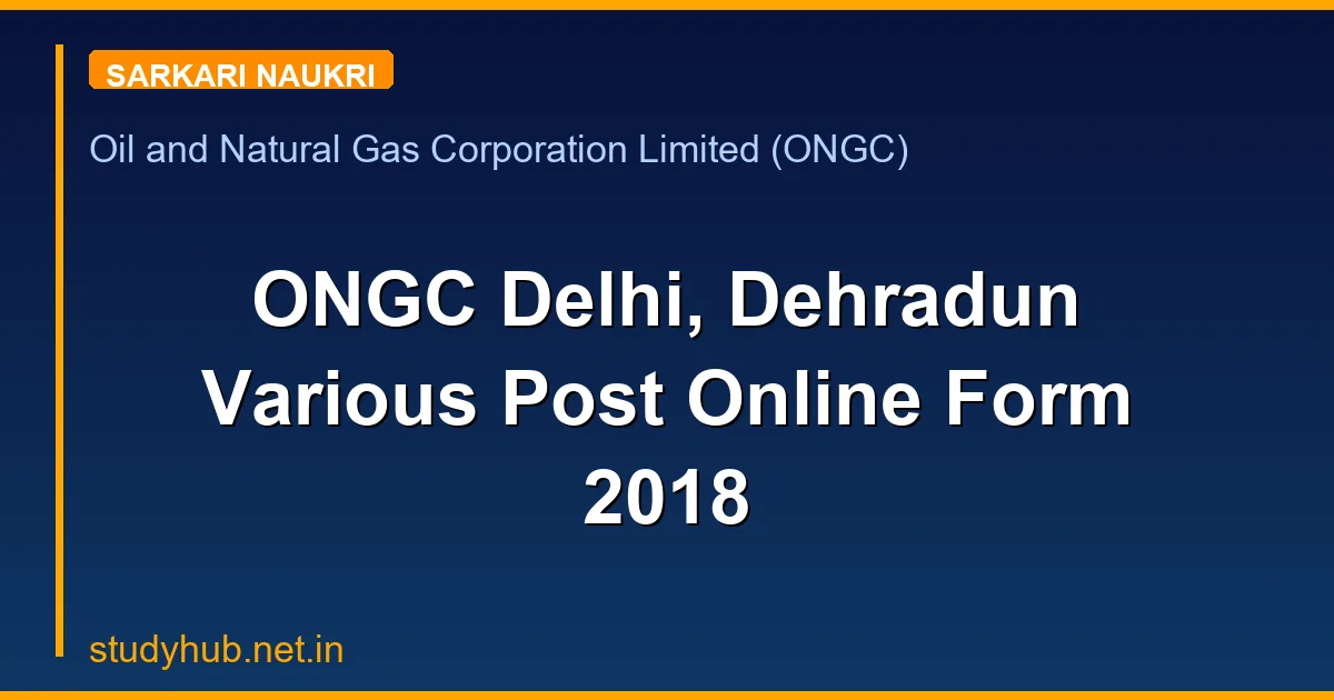 ONGC Delhi, Dehradun Various Post Online Form 2018