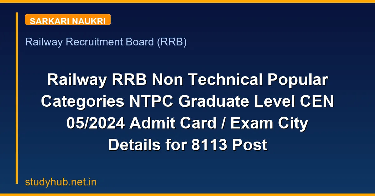 Railway RRB Non Technical Popular Categories NTPC Graduate Level CEN 05/2024 Admit Card / Exam City Details for 8113 Post