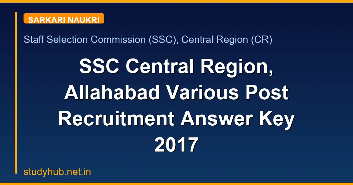 SSC Central Region, Allahabad Various Post Recruitment Answer Key 2017