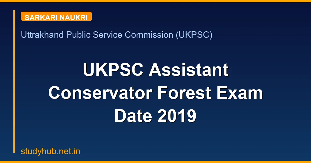 UKPSC Assistant Conservator Forest Exam Date 2019