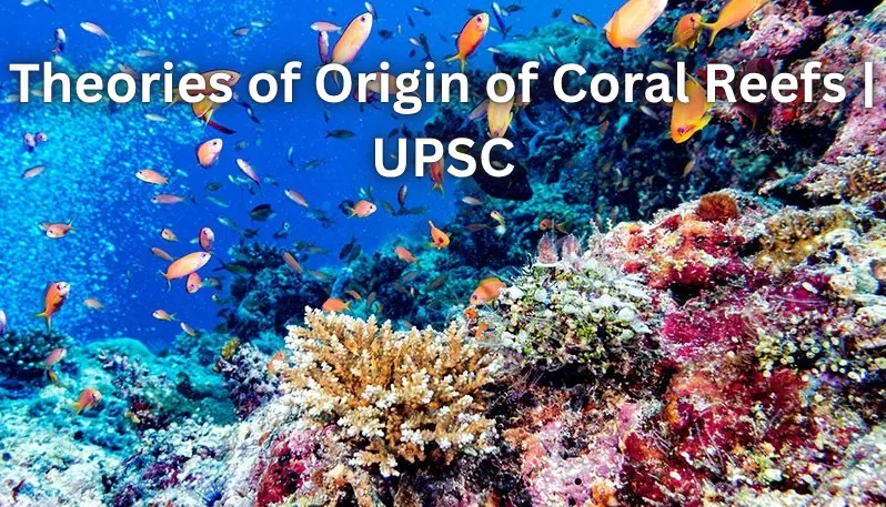 oceanography Theories of Origin of Coral Reefs UPSC